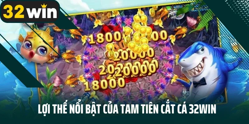 Lợi thế nổi bật của tam tiên cắt cá 32Win